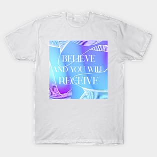 Believe And You Will Receive T-Shirt